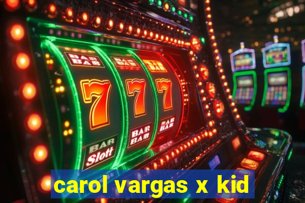 carol vargas x kid